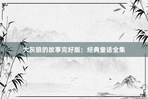 大灰狼的故事完好版:经典童话全集